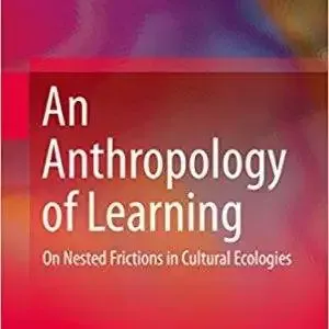 An Anthropology of Learning: On Nested Frictions in Cultural Ecologies - eBook