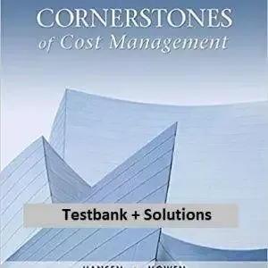 Cornerstones of Cost Management (4th Edition) - Testbank + Solutions