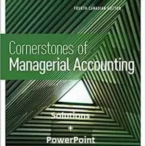 Cornerstones of Managerial Accounting (4th Canadian Edition) - Solutions Manual + PP